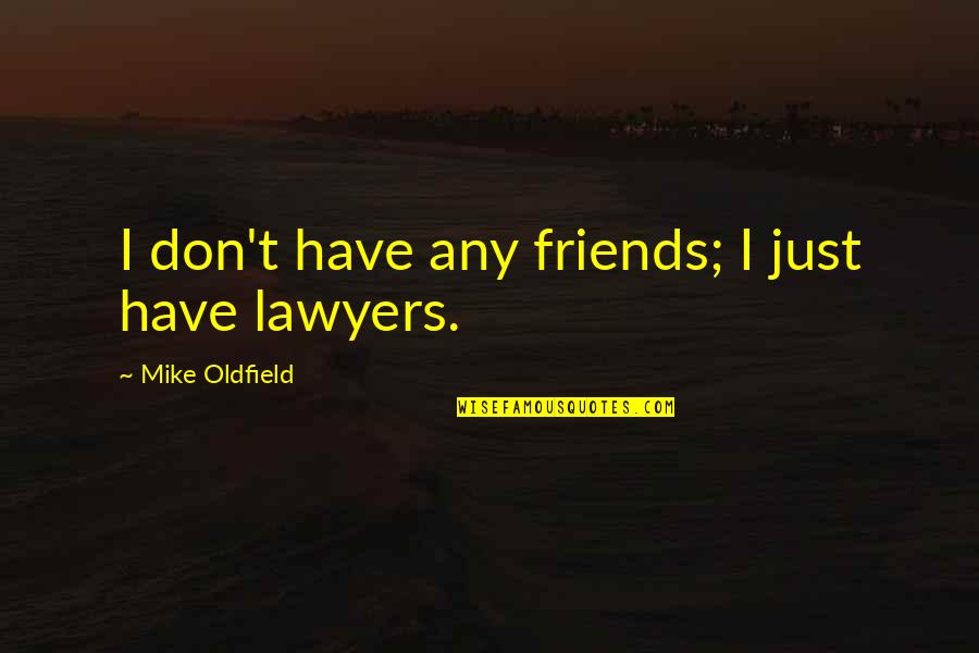 Change Of Pace Quotes By Mike Oldfield: I don't have any friends; I just have