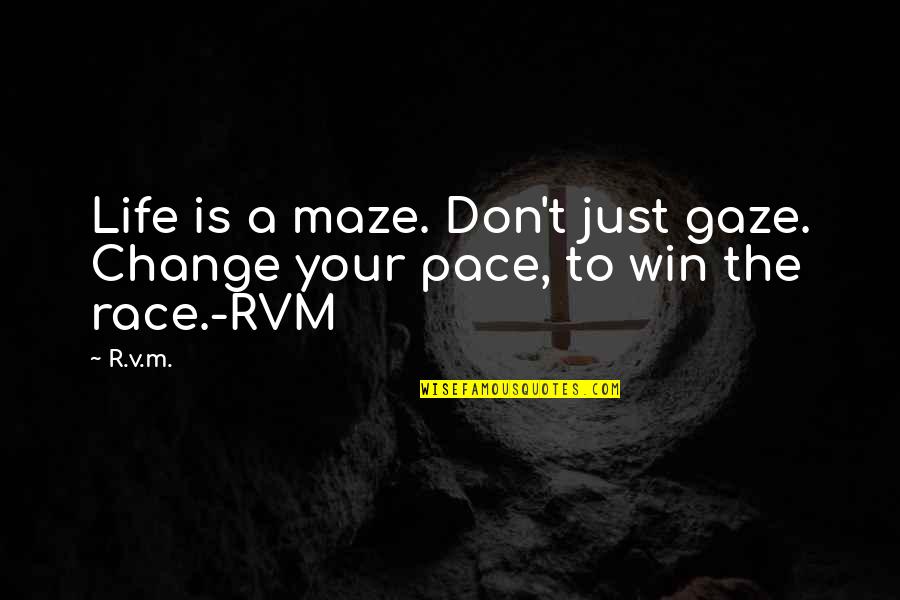Change Of Pace Quotes By R.v.m.: Life is a maze. Don't just gaze. Change