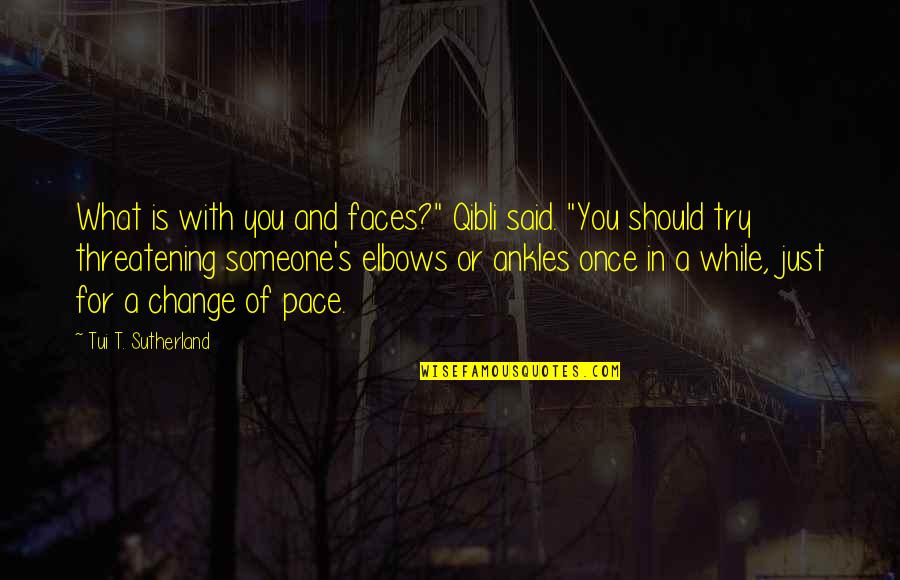 Change Of Pace Quotes By Tui T. Sutherland: What is with you and faces?" Qibli said.