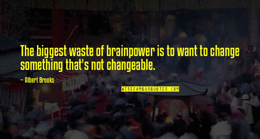 Change Of Something Quotes By Albert Brooks: The biggest waste of brainpower is to want