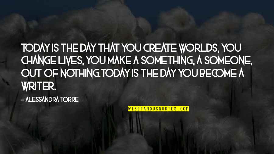 Change Of Something Quotes By Alessandra Torre: Today is the day that you create worlds,