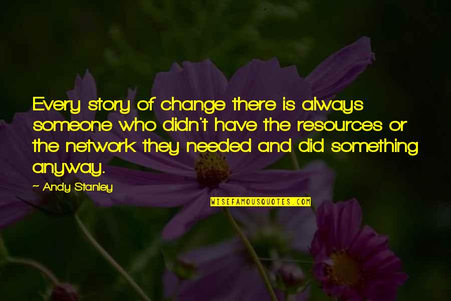 Change Of Something Quotes By Andy Stanley: Every story of change there is always someone