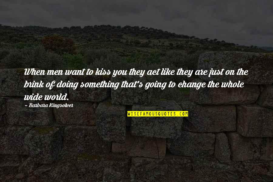 Change Of Something Quotes By Barbara Kingsolver: When men want to kiss you they act