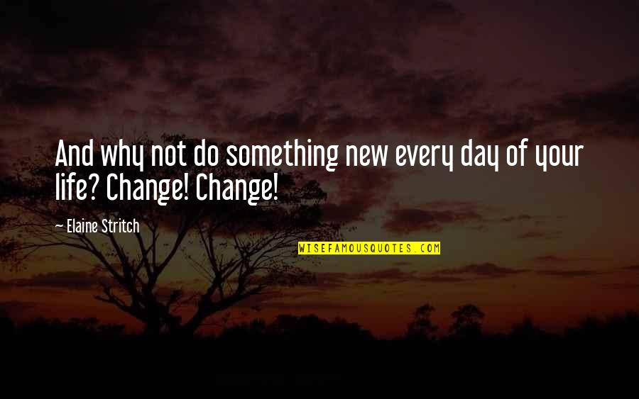 Change Of Something Quotes By Elaine Stritch: And why not do something new every day