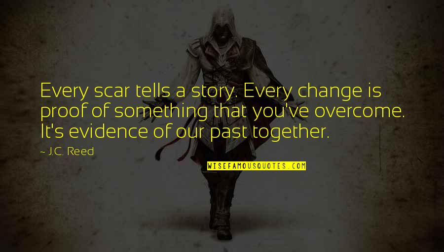 Change Of Something Quotes By J.C. Reed: Every scar tells a story. Every change is