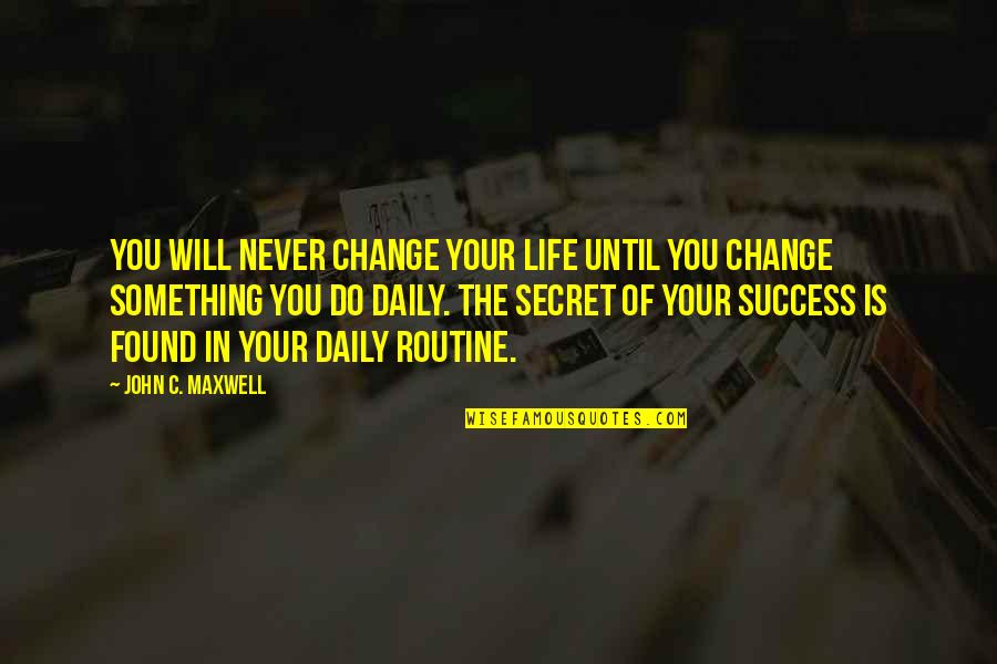 Change Of Something Quotes By John C. Maxwell: You will never change your life until you