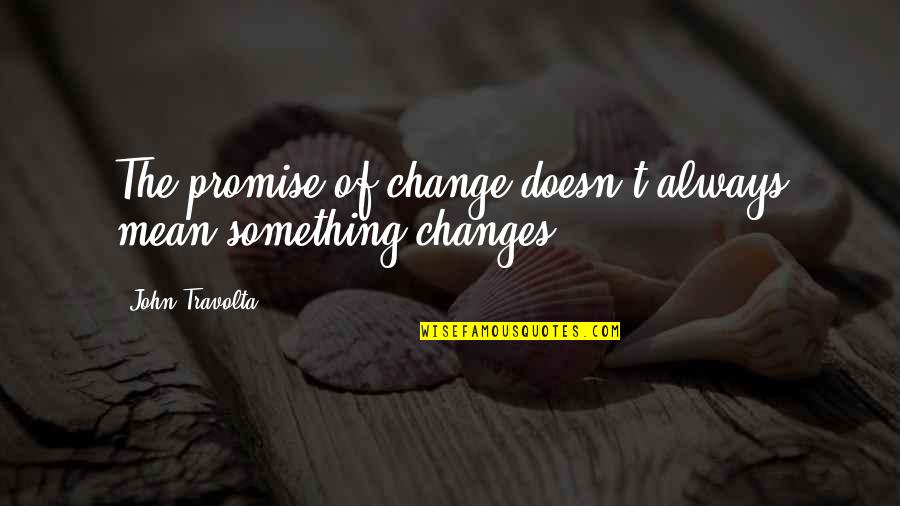 Change Of Something Quotes By John Travolta: The promise of change doesn't always mean something