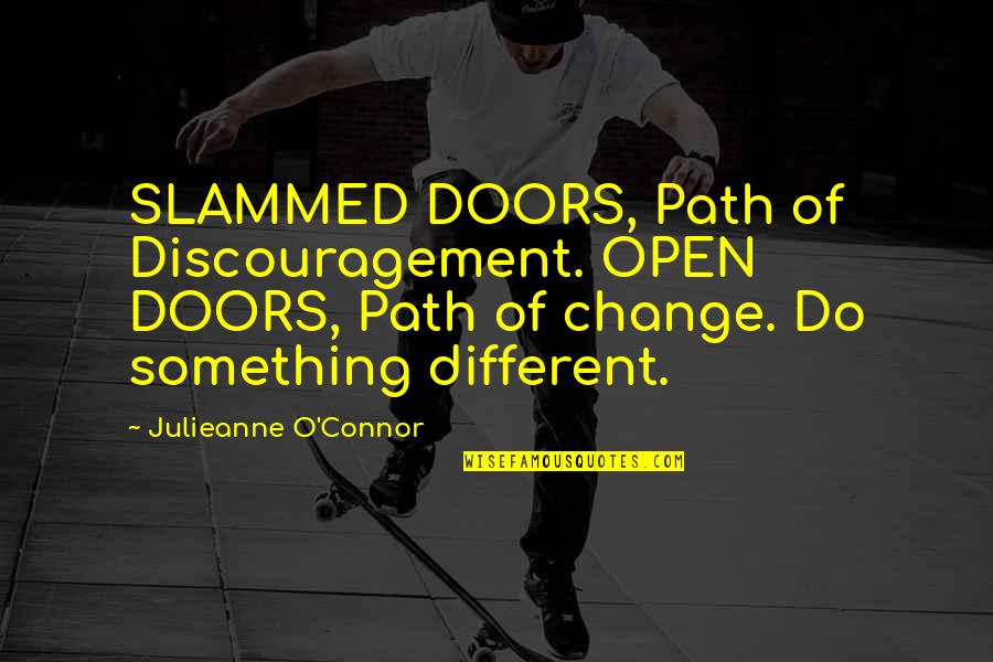 Change Of Something Quotes By Julieanne O'Connor: SLAMMED DOORS, Path of Discouragement. OPEN DOORS, Path