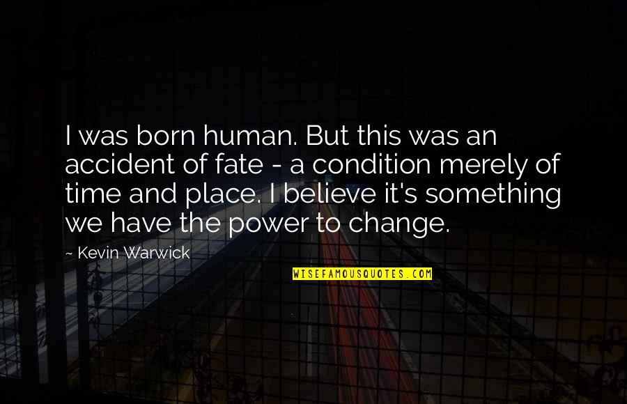 Change Of Something Quotes By Kevin Warwick: I was born human. But this was an