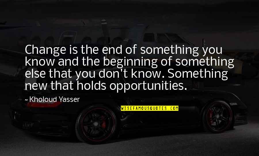 Change Of Something Quotes By Kholoud Yasser: Change is the end of something you know