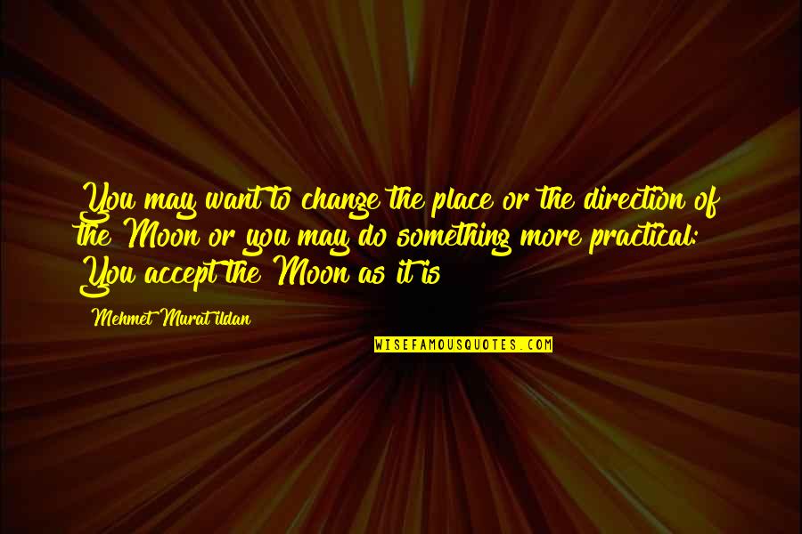 Change Of Something Quotes By Mehmet Murat Ildan: You may want to change the place or