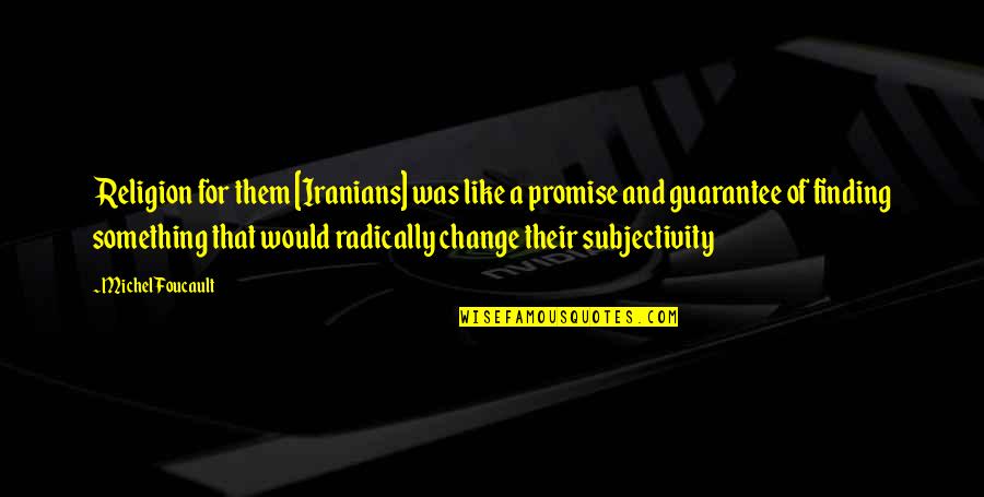 Change Of Something Quotes By Michel Foucault: Religion for them [Iranians] was like a promise
