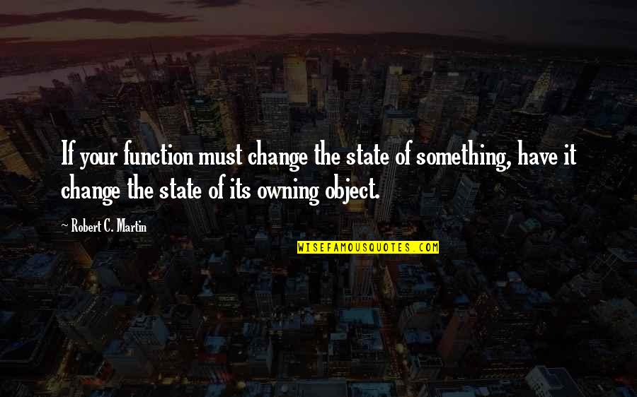 Change Of Something Quotes By Robert C. Martin: If your function must change the state of