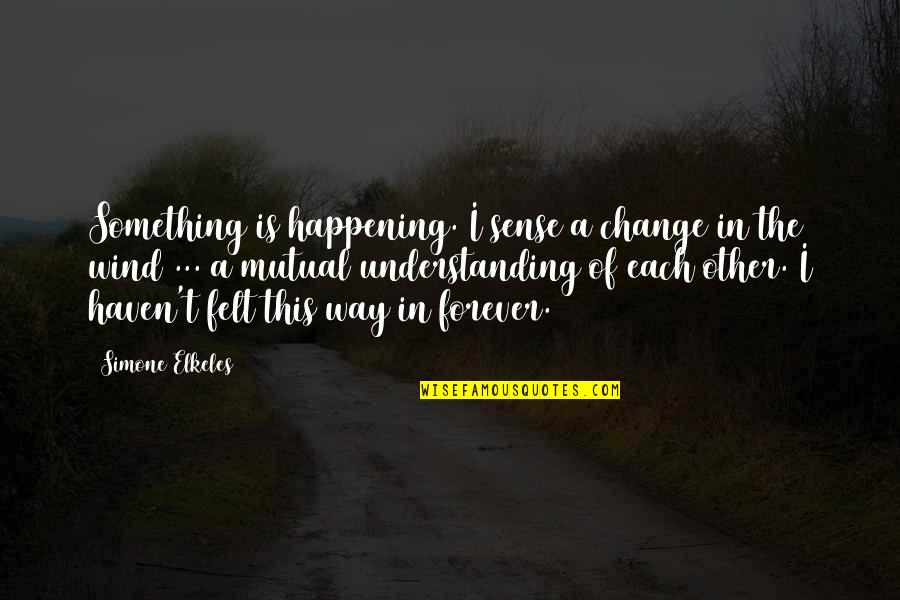 Change Of Something Quotes By Simone Elkeles: Something is happening. I sense a change in