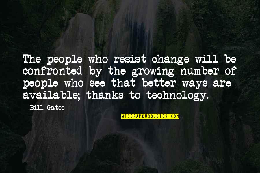Change Of Technology Quotes By Bill Gates: The people who resist change will be confronted