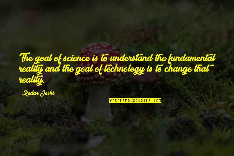 Change Of Technology Quotes By Kedar Joshi: The goal of science is to understand the