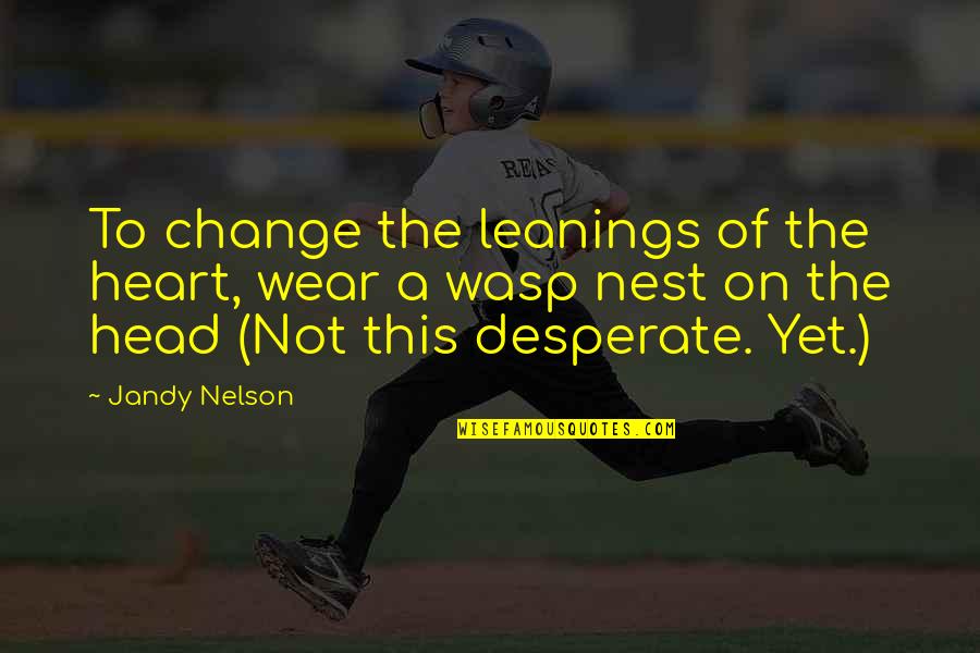 Change Of The Heart Quotes By Jandy Nelson: To change the leanings of the heart, wear