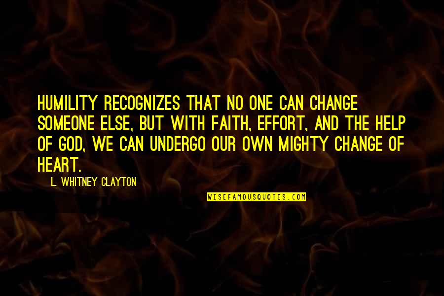Change Of The Heart Quotes By L. Whitney Clayton: Humility recognizes that no one can change someone