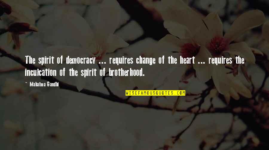Change Of The Heart Quotes By Mahatma Gandhi: The spirit of democracy ... requires change of