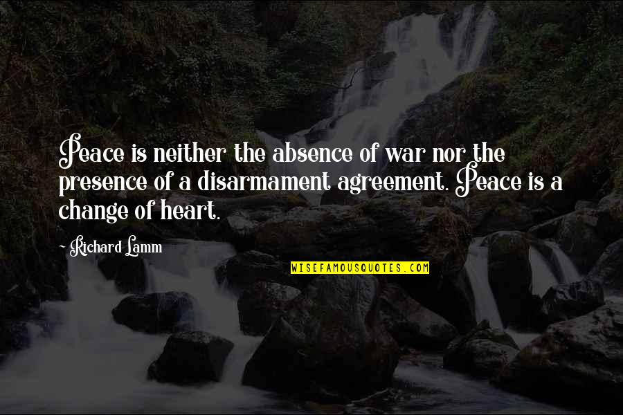 Change Of The Heart Quotes By Richard Lamm: Peace is neither the absence of war nor