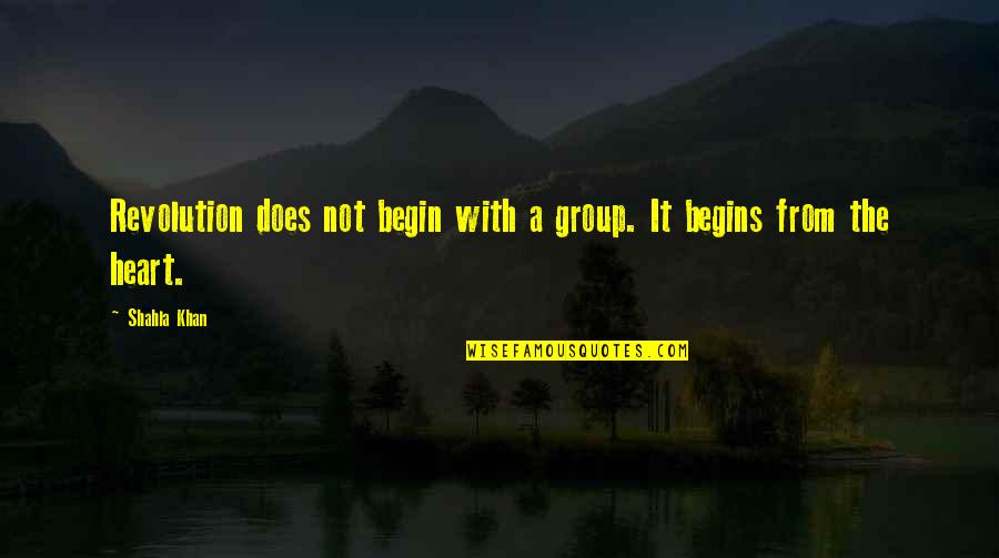 Change Of The Heart Quotes By Shahla Khan: Revolution does not begin with a group. It