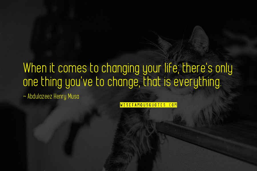 Change One Quotes By Abdulazeez Henry Musa: When it comes to changing your life; there's