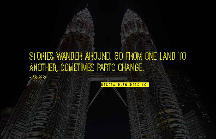 Change One Quotes By Ari Berk: Stories wander around, go from one land to