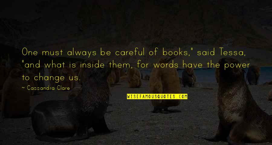 Change One Quotes By Cassandra Clare: One must always be careful of books," said