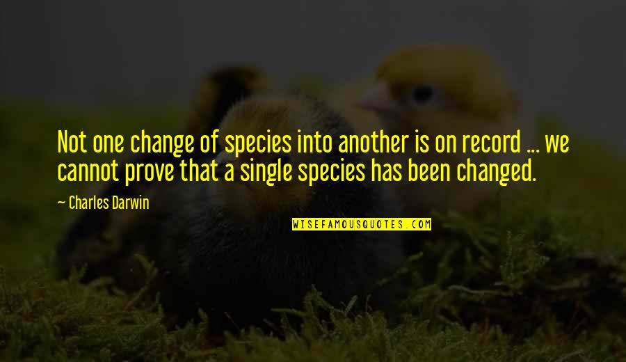 Change One Quotes By Charles Darwin: Not one change of species into another is