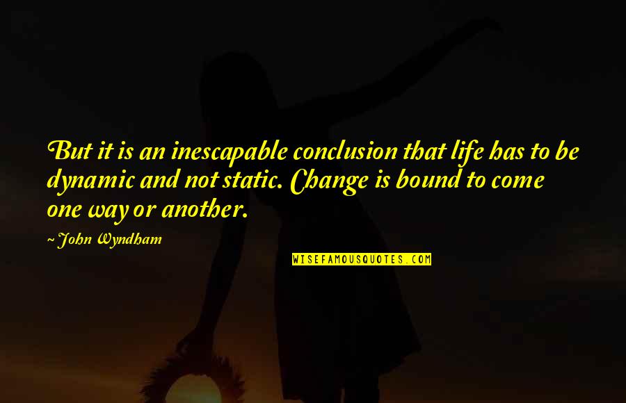 Change One Quotes By John Wyndham: But it is an inescapable conclusion that life