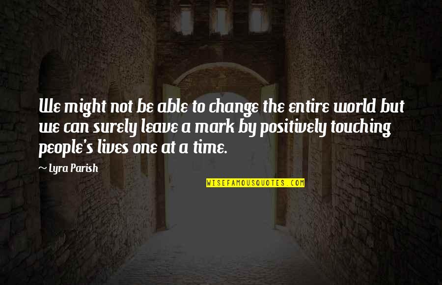 Change One Quotes By Lyra Parish: We might not be able to change the