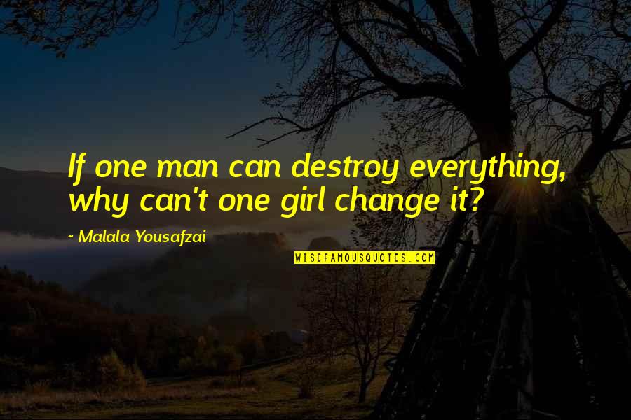 Change One Quotes By Malala Yousafzai: If one man can destroy everything, why can't