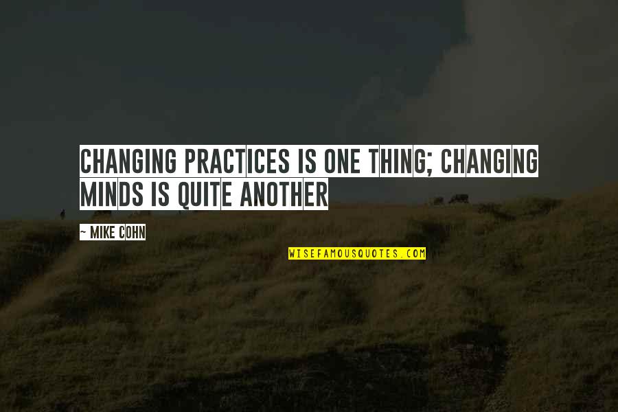 Change One Quotes By Mike Cohn: Changing practices is one thing; changing minds is