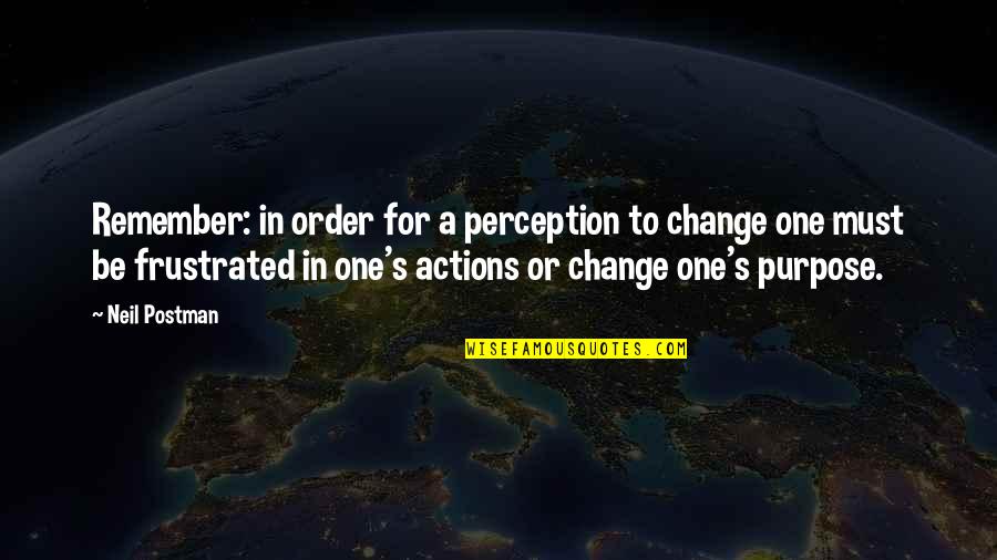 Change One Quotes By Neil Postman: Remember: in order for a perception to change