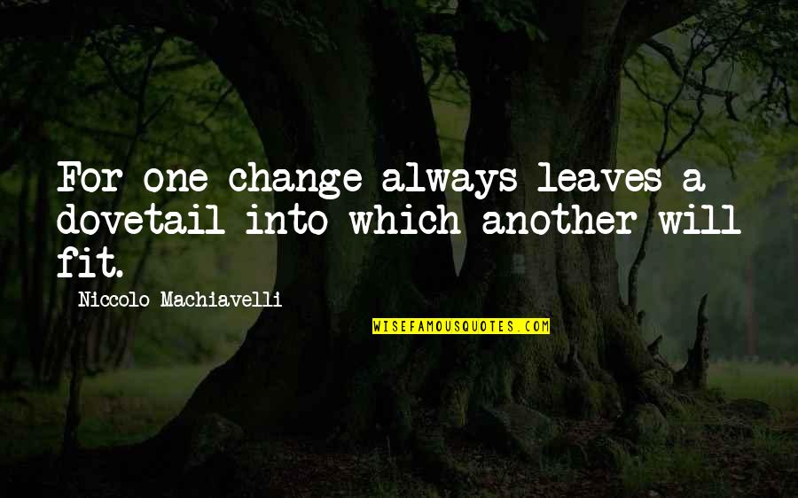 Change One Quotes By Niccolo Machiavelli: For one change always leaves a dovetail into