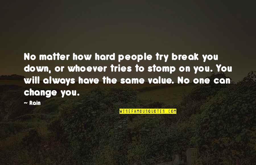 Change One Quotes By Rain: No matter how hard people try break you