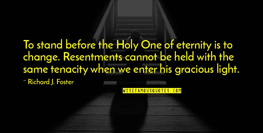 Change One Quotes By Richard J. Foster: To stand before the Holy One of eternity