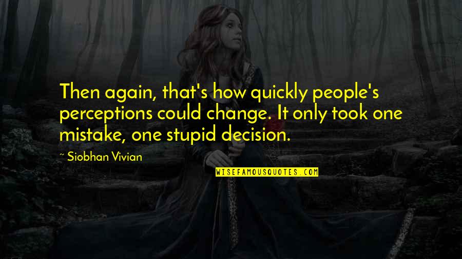 Change One Quotes By Siobhan Vivian: Then again, that's how quickly people's perceptions could