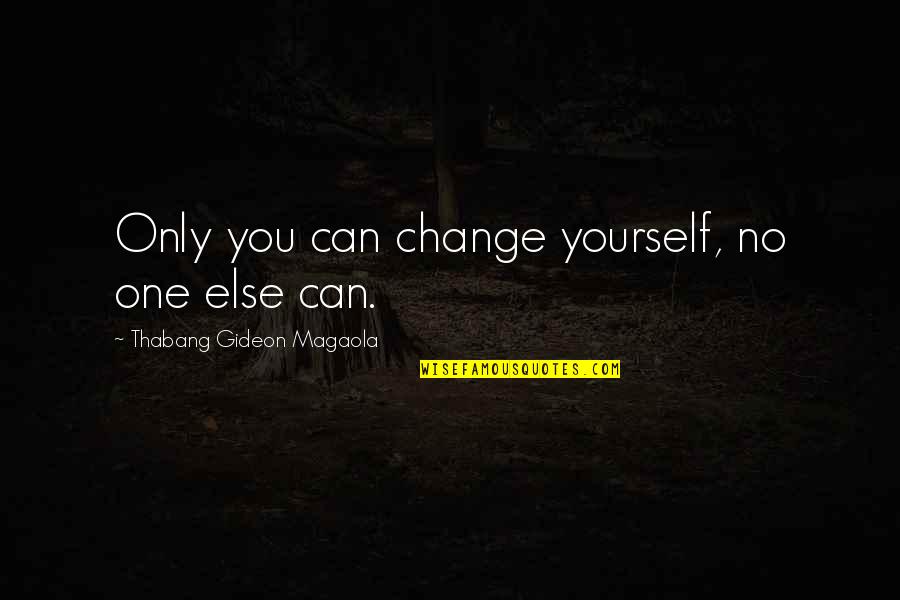 Change One Quotes By Thabang Gideon Magaola: Only you can change yourself, no one else