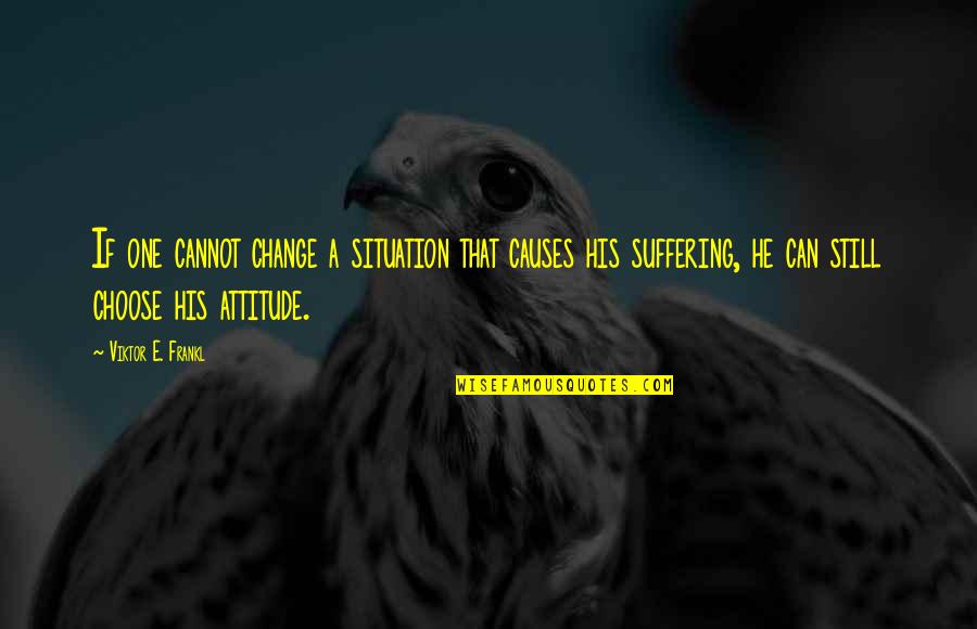 Change One Quotes By Viktor E. Frankl: If one cannot change a situation that causes