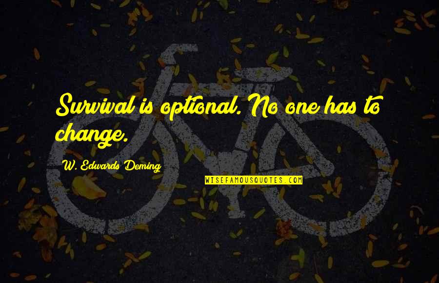 Change One Quotes By W. Edwards Deming: Survival is optional. No one has to change.