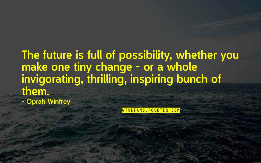 Change Oprah Quotes By Oprah Winfrey: The future is full of possibility, whether you