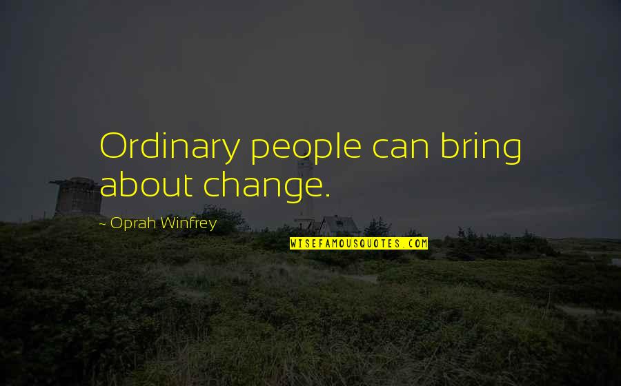 Change Oprah Quotes By Oprah Winfrey: Ordinary people can bring about change.
