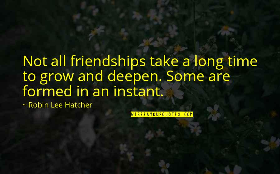 Change Or Perish Quotes By Robin Lee Hatcher: Not all friendships take a long time to