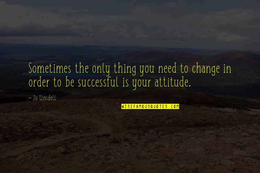 Change Our Attitude Quotes By Jo Linsdell: Sometimes the only thing you need to change