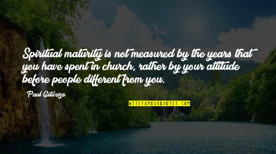 Change Our Attitude Quotes By Paul Gitwaza: Spiritual maturity is not measured by the years