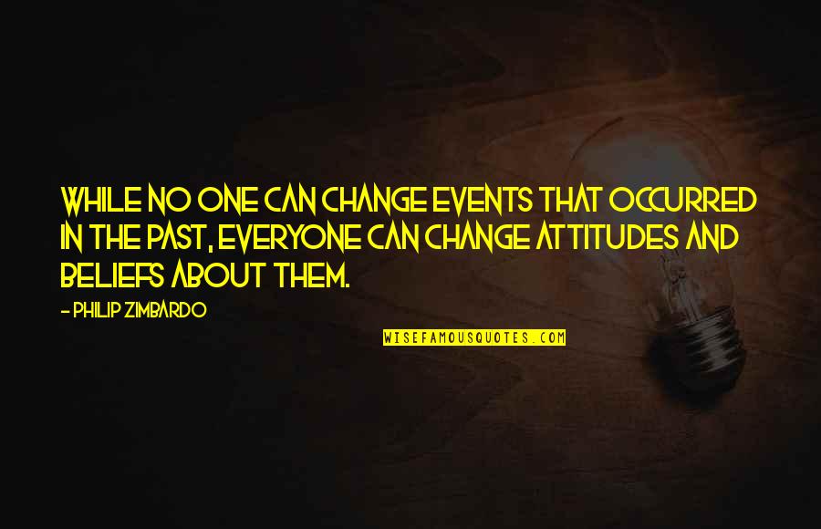 Change Our Attitude Quotes By Philip Zimbardo: While no one can change events that occurred