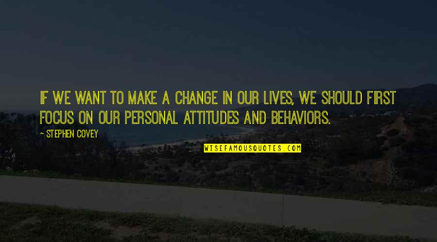 Change Our Attitude Quotes By Stephen Covey: If we want to make a change in