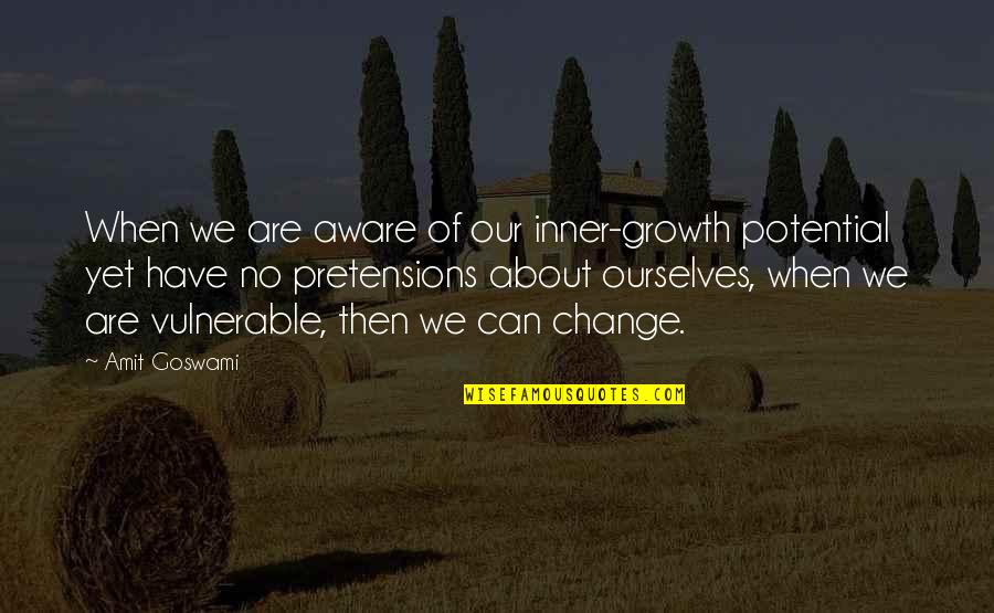 Change Ourselves Quotes By Amit Goswami: When we are aware of our inner-growth potential