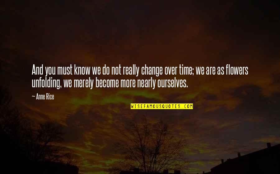Change Ourselves Quotes By Anne Rice: And you must know we do not really